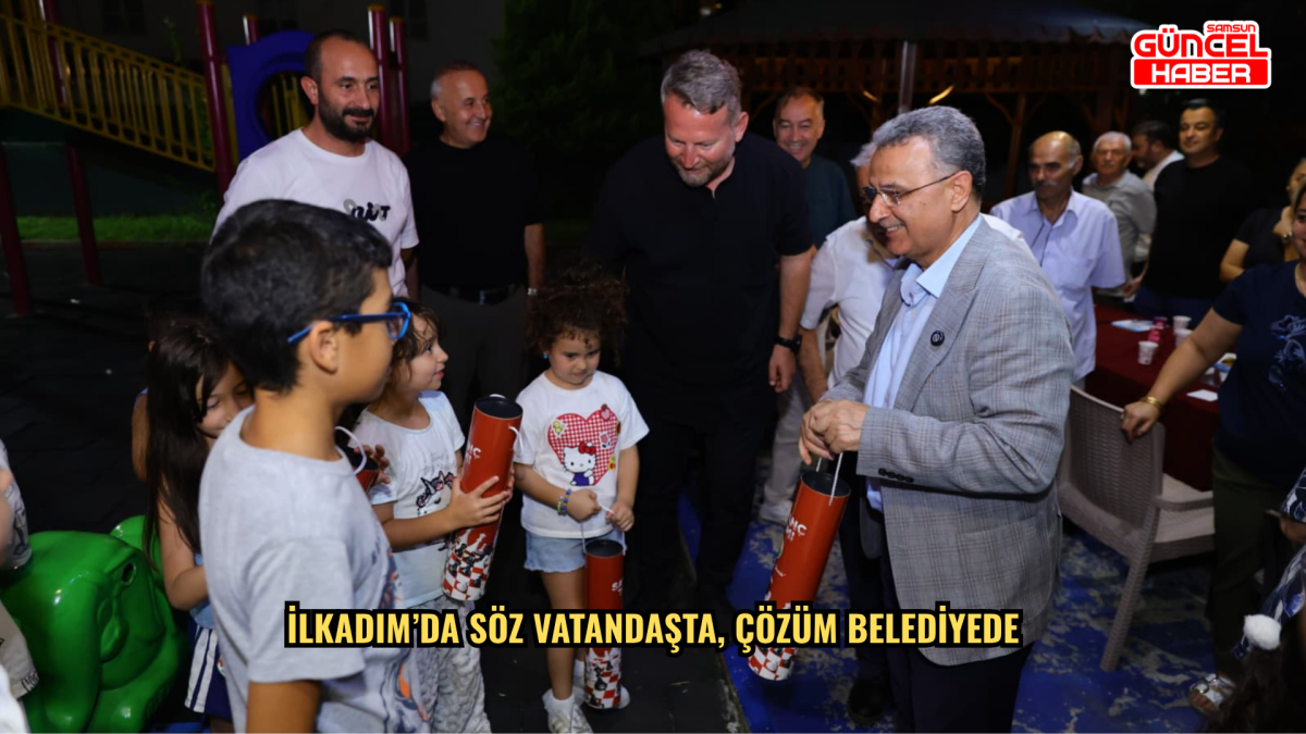 İlkadım’da Söz Vatandaşta, Çözüm Belediyede