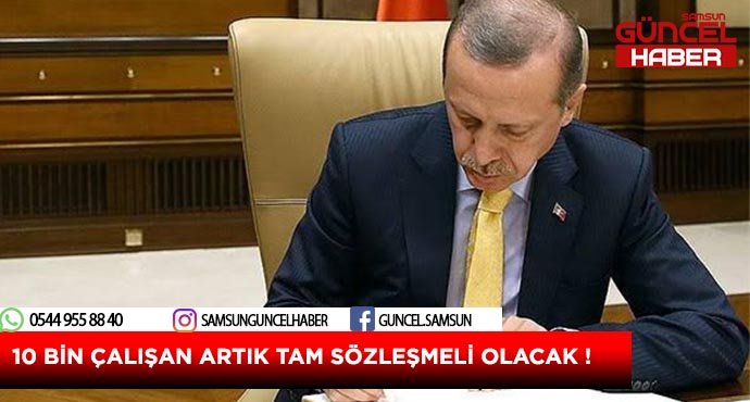 10 BİN ÇALIŞAN ARTIK TAM SÖZLEŞMELİ OLACAK !
