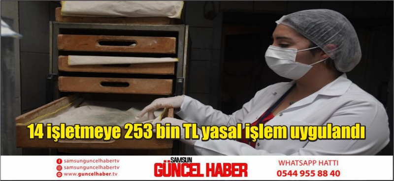 14 işletmeye 253 bin TL yasal işlem uygulandı