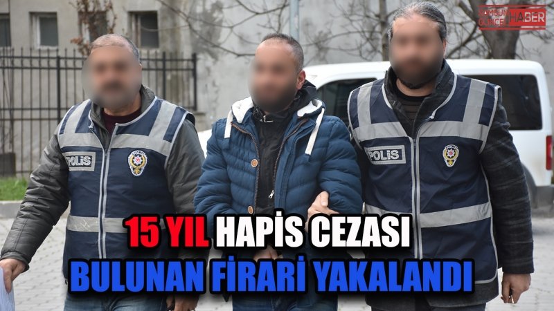 15 yıl hapis cezası bulunan firari yakalandı