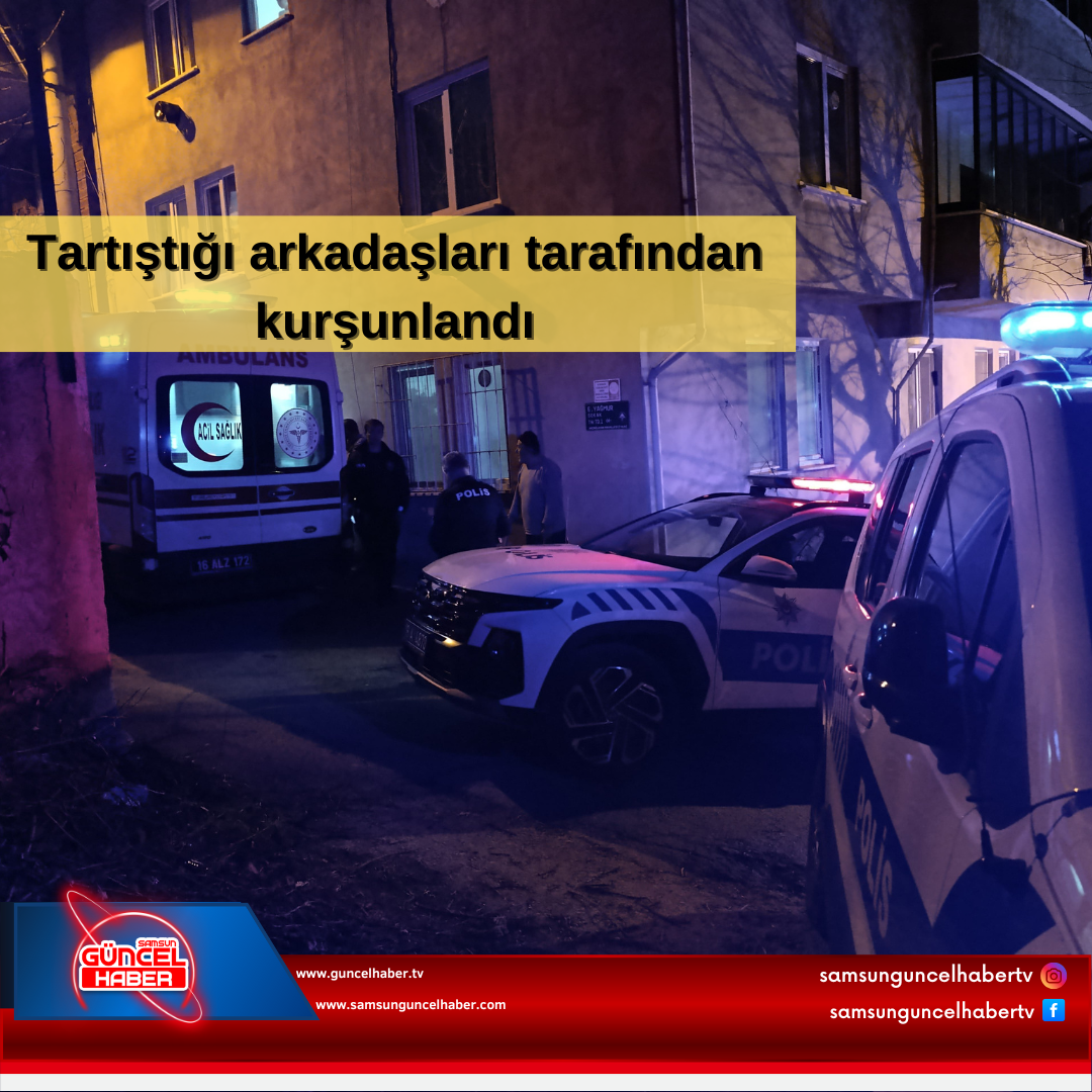 Tartıştığı arkadaşları tarafından kurşunlandı
