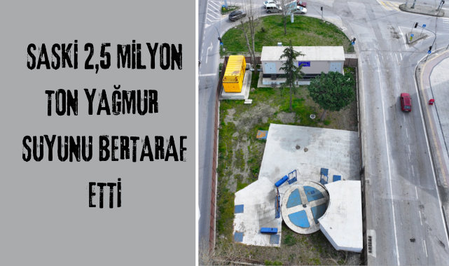 SASKİ 2,5 MİLYON TON YAĞMUR SUYUNU BERTARAF ETTİ