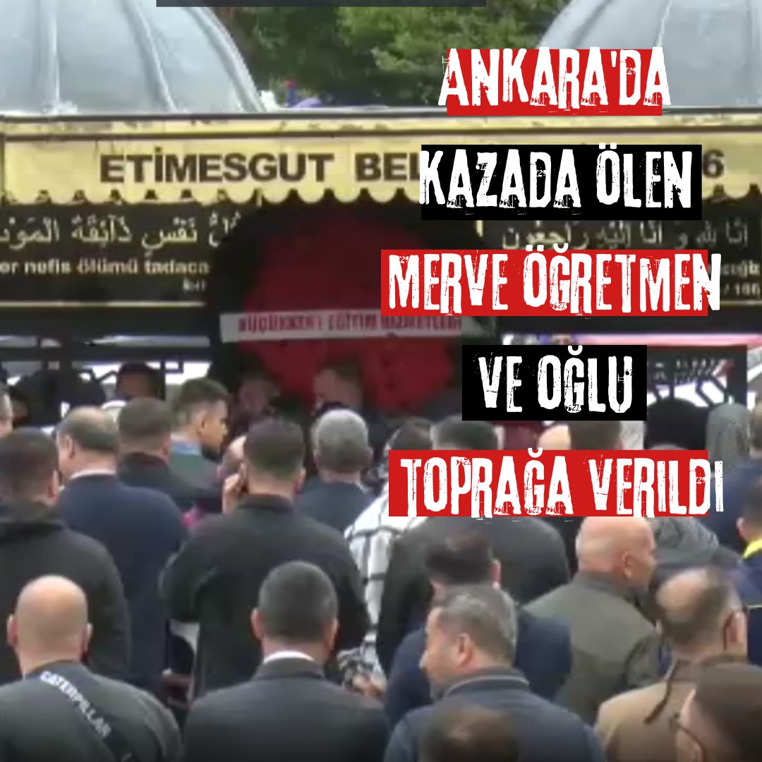 Ankara'da kazada ölen Merve öğretmen ve oğlu toprağa verildi