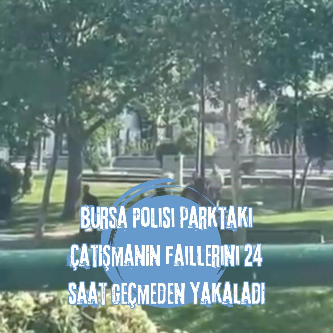 Bursa Polisi parktaki çatışmanın faillerini 24 saat geçmeden yakaladı