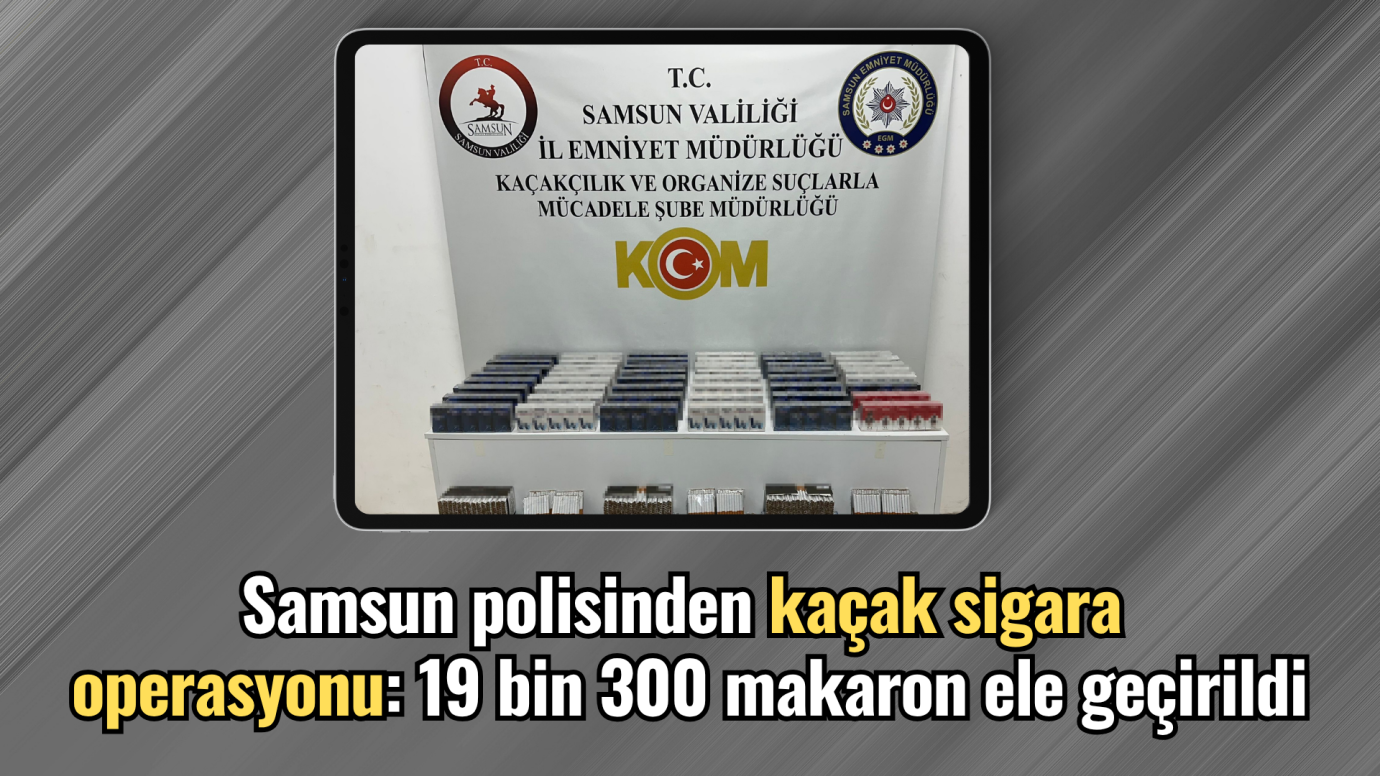  Samsun polisinden kaçak sigara operasyonu: 19 bin 300 makaron ele geçirildi