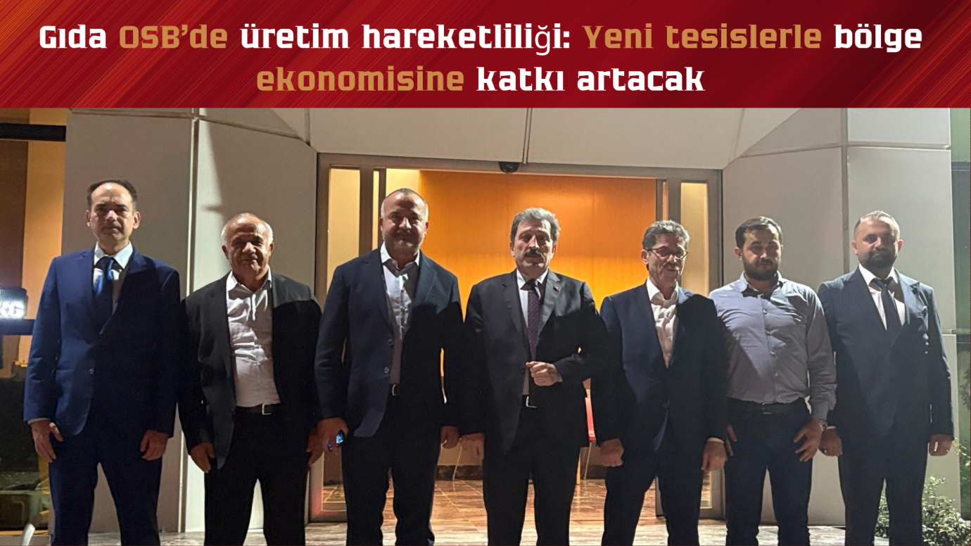 Gıda OSB’de üretim hareketliliği: Yeni tesislerle bölge ekonomisine katkı artacak