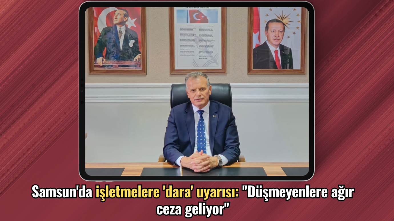 Samsun'da işletmelere 'dara' uyarısı: 