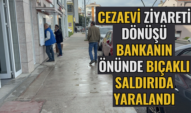 Cezaevi ziyareti dönüşü bıçaklı saldırıda yaralandı
