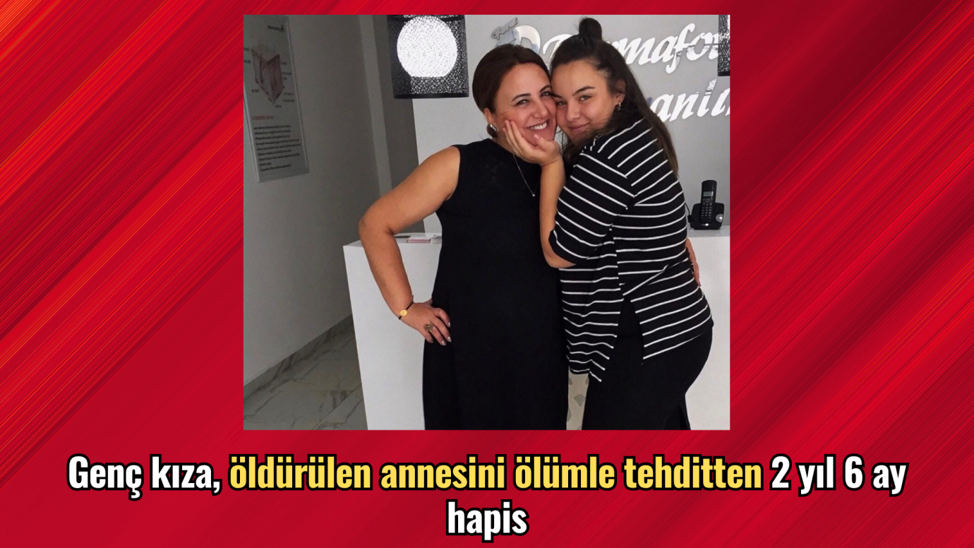 Genç kıza, öldürülen annesini ölümle tehditten 2 yıl 6 ay hapis