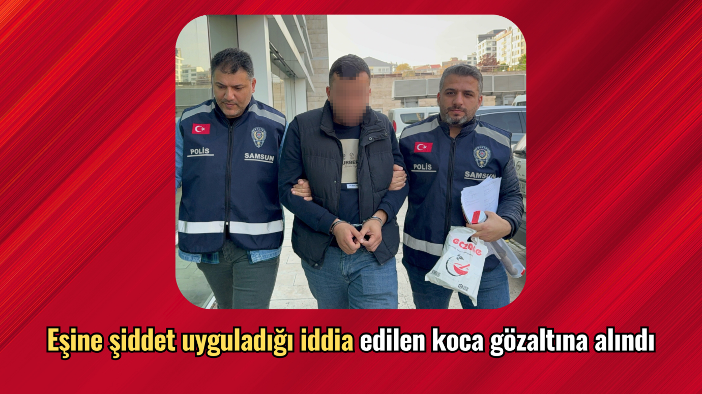 Eşine şiddet uyguladığı iddia edilen koca gözaltına alındı