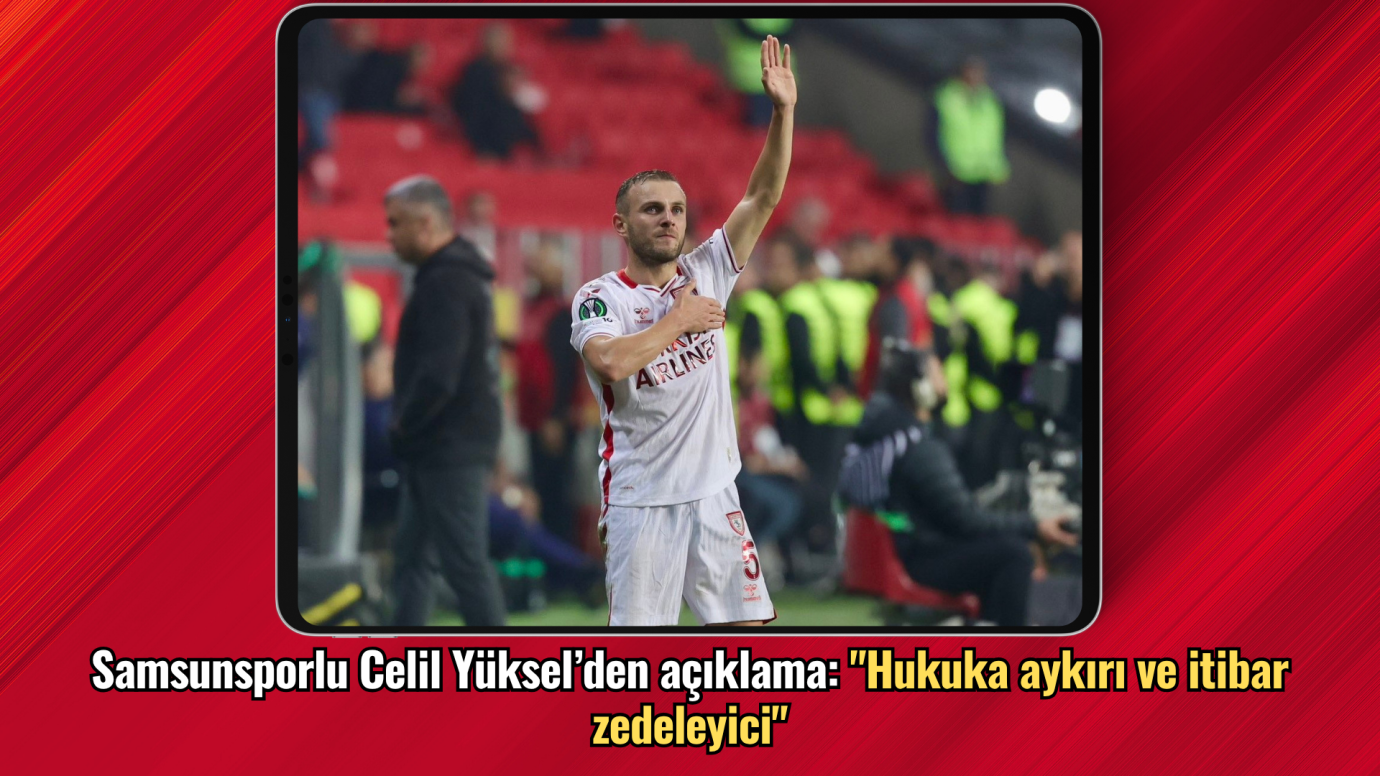  Samsunsporlu Celil Yüksel’den açıklama: 