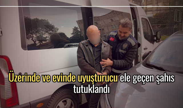  Üzerinde ve evinde uyuşturucu ele geçen şahıs tutuklandı