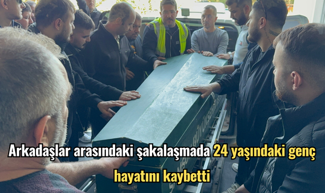 Arkadaşlar arasındaki şakalaşmada 24 yaşındaki genç hayatını kaybetti