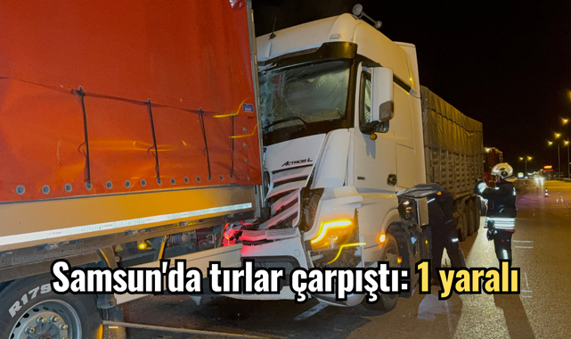 Samsun'da tırlar çarpıştı: 1 yaralı
