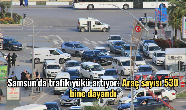 Samsun'da trafik yükü artıyor: Araç sayısı 530 bine dayandı