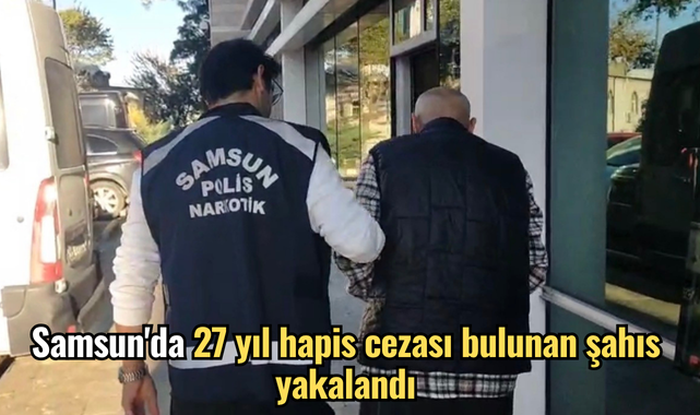 Samsun'da 27 yıl hapis cezası bulunan şahıs yakalandı