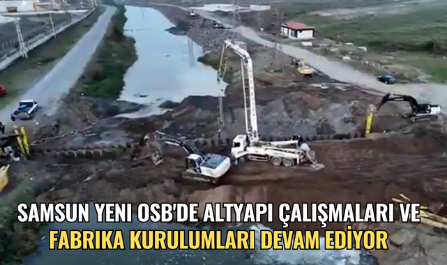 Samsun Yeni OSB'de altyapı çalışmaları ve fabrika kurulumları devam ediyor
