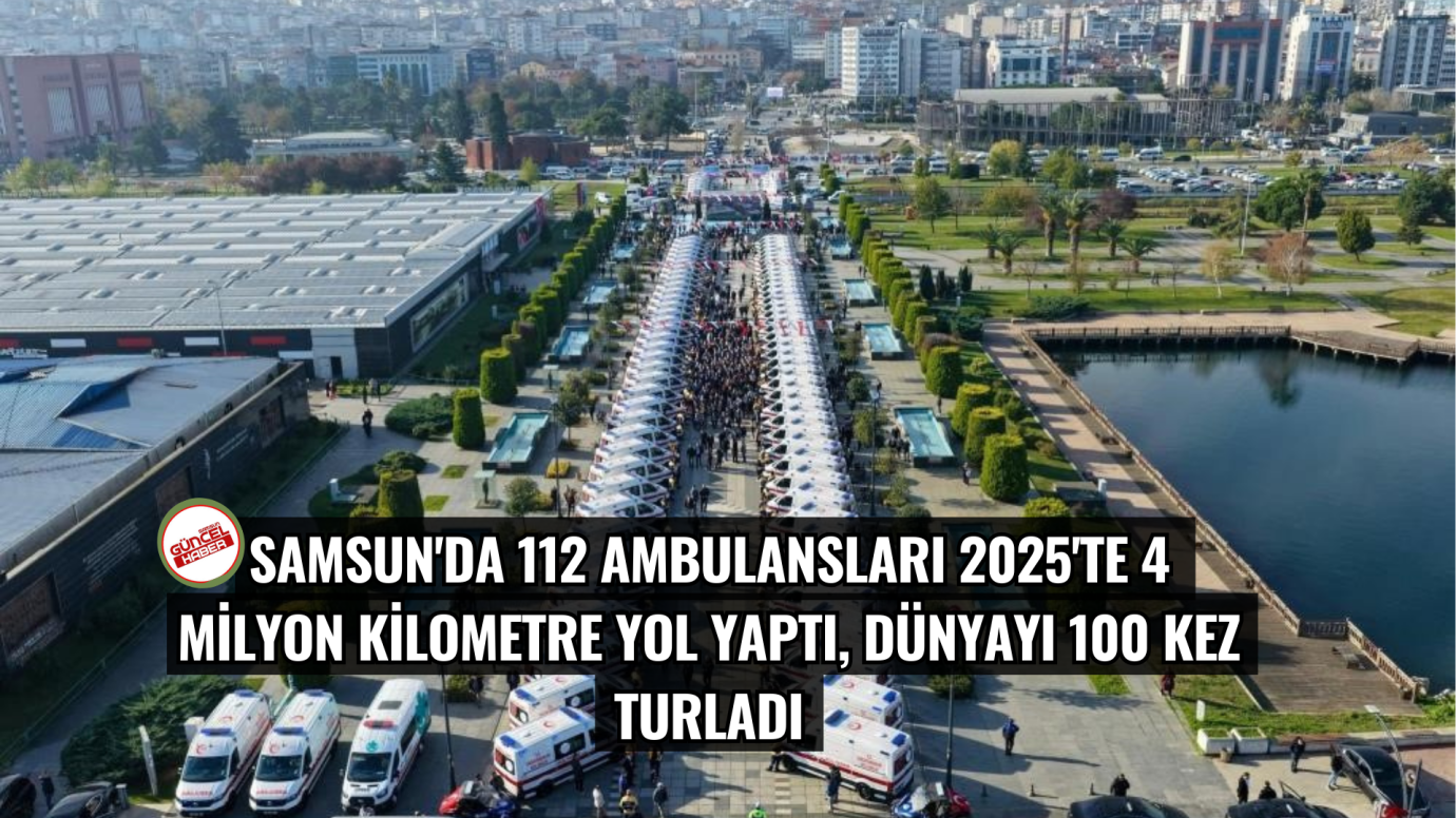 Samsun'da 112 ambulansları 2025'te 4 milyon kilometre yol yaptı, dünyayı 100 kez turladı