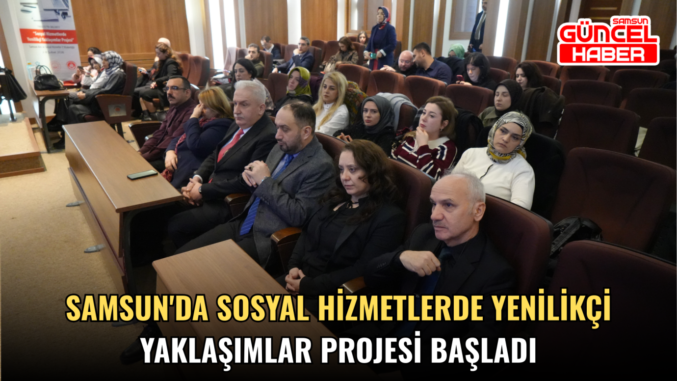 Samsun'da Sosyal Hizmetlerde Yenilikçi Yaklaşımlar Projesi başladı