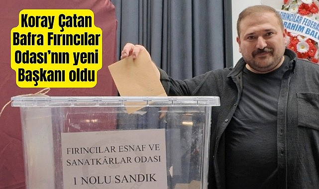 Koray Çatan, Bafra Fırıncılar Odası’nın Yeni Başkanı Oldu