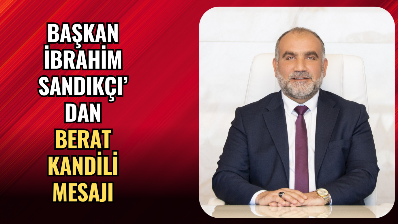 Başkan İbrahim Sandıkçı’dan Berat Kandili Mesajı