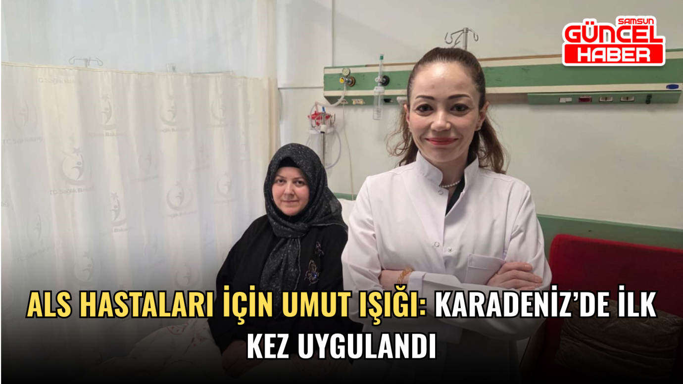 ALS hastaları için umut ışığı: Karadeniz’de ilk kez uygulandı