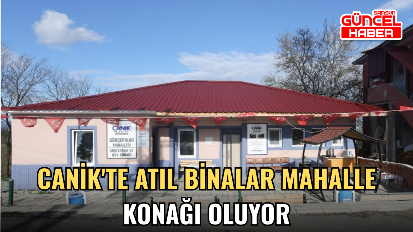 Canik'te atıl binalar mahalle konağı oluyor