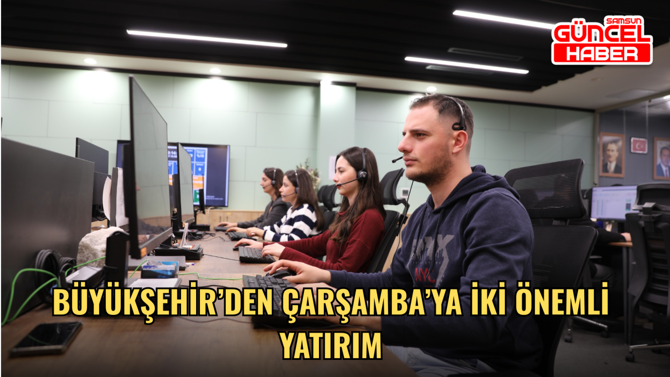 BÜYÜKŞEHİR’DEN ÇARŞAMBA’YA İKİ ÖNEMLİ YATIRIM