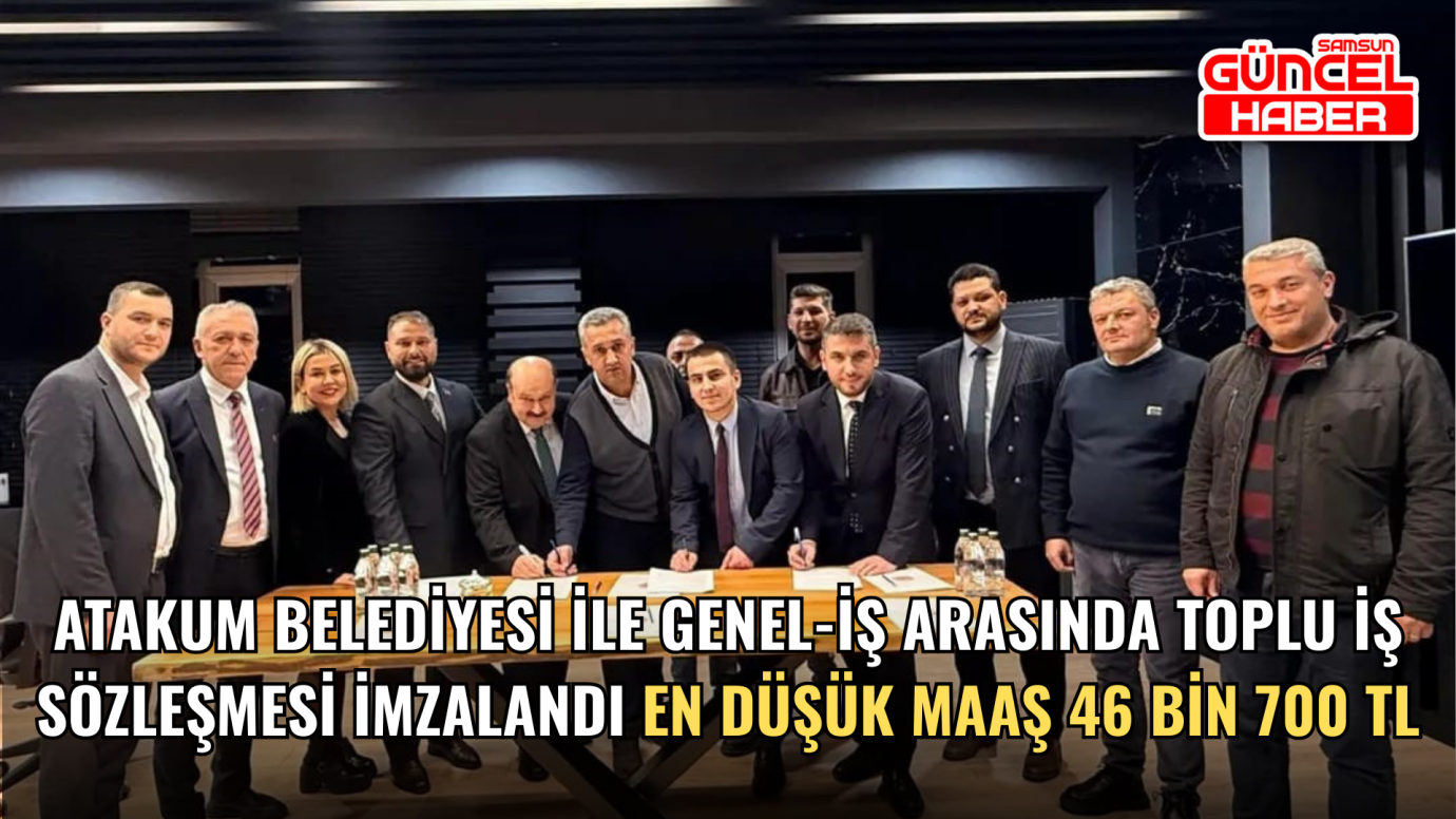 Atakum Belediyesi ile GENEL-İŞ arasında toplu iş sözleşmesi imzalandı En düşük maaş 46 bin 700 TL