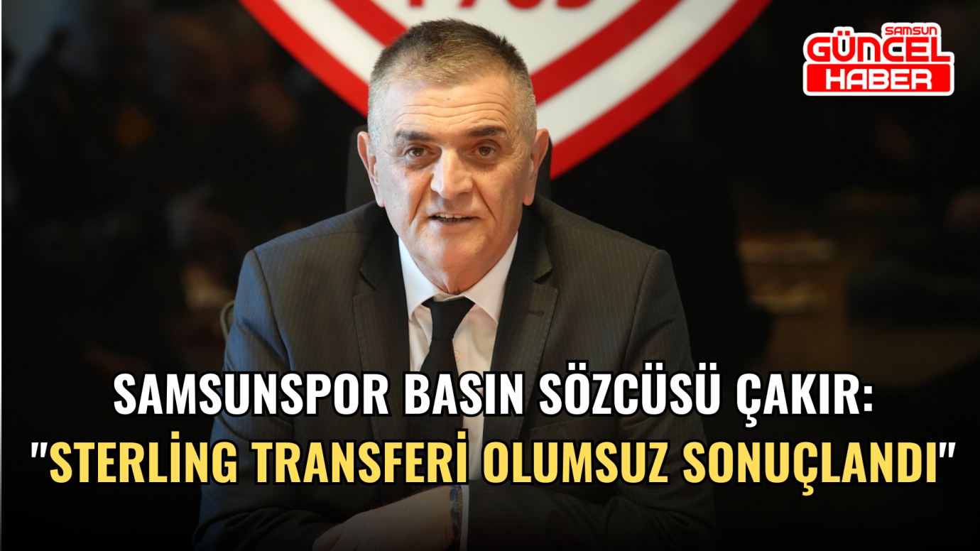 Samsunspor Basın Sözcüsü Çakır: 