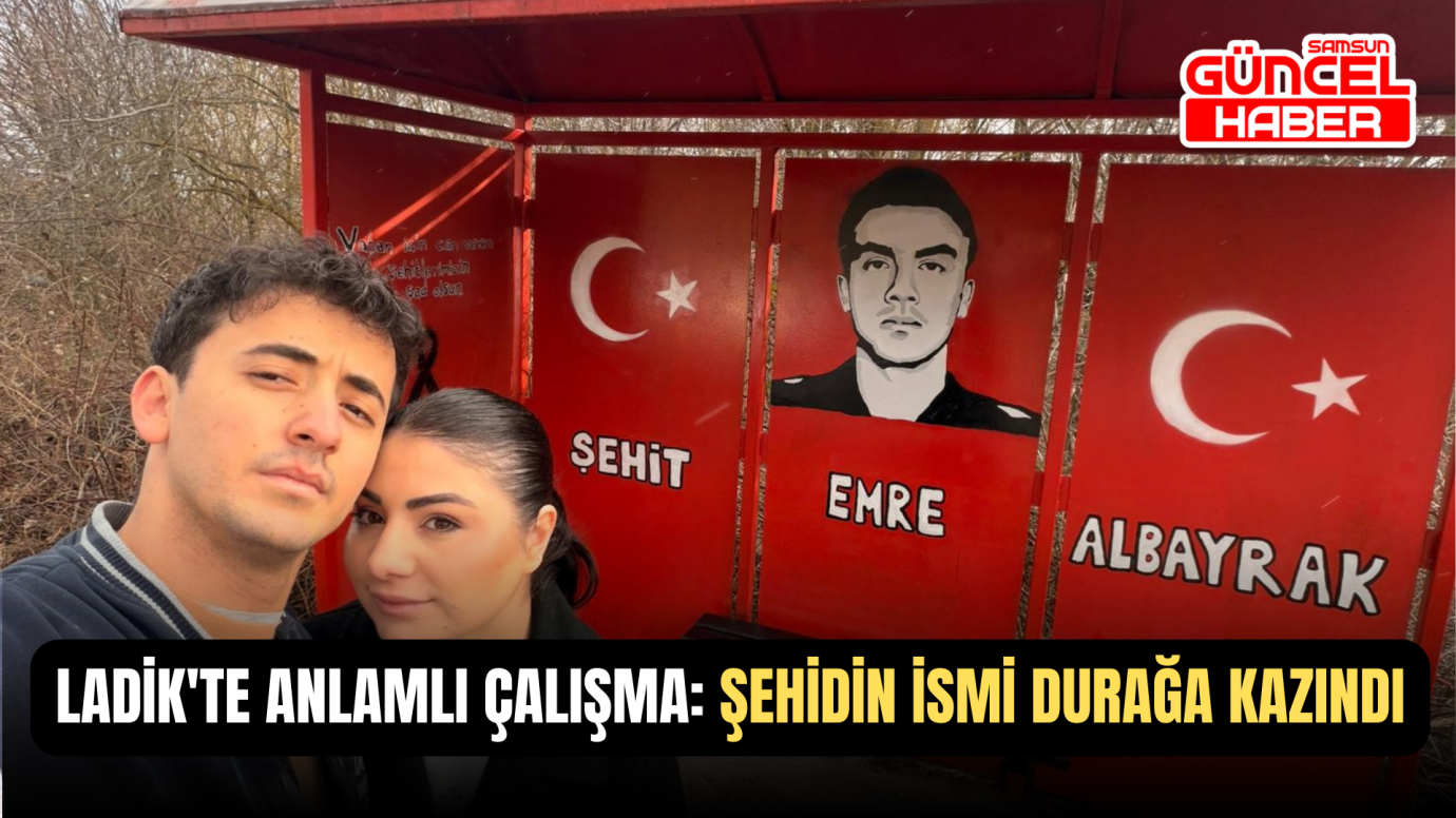Ladik'te anlamlı çalışma: Şehidin ismi durağa kazındı