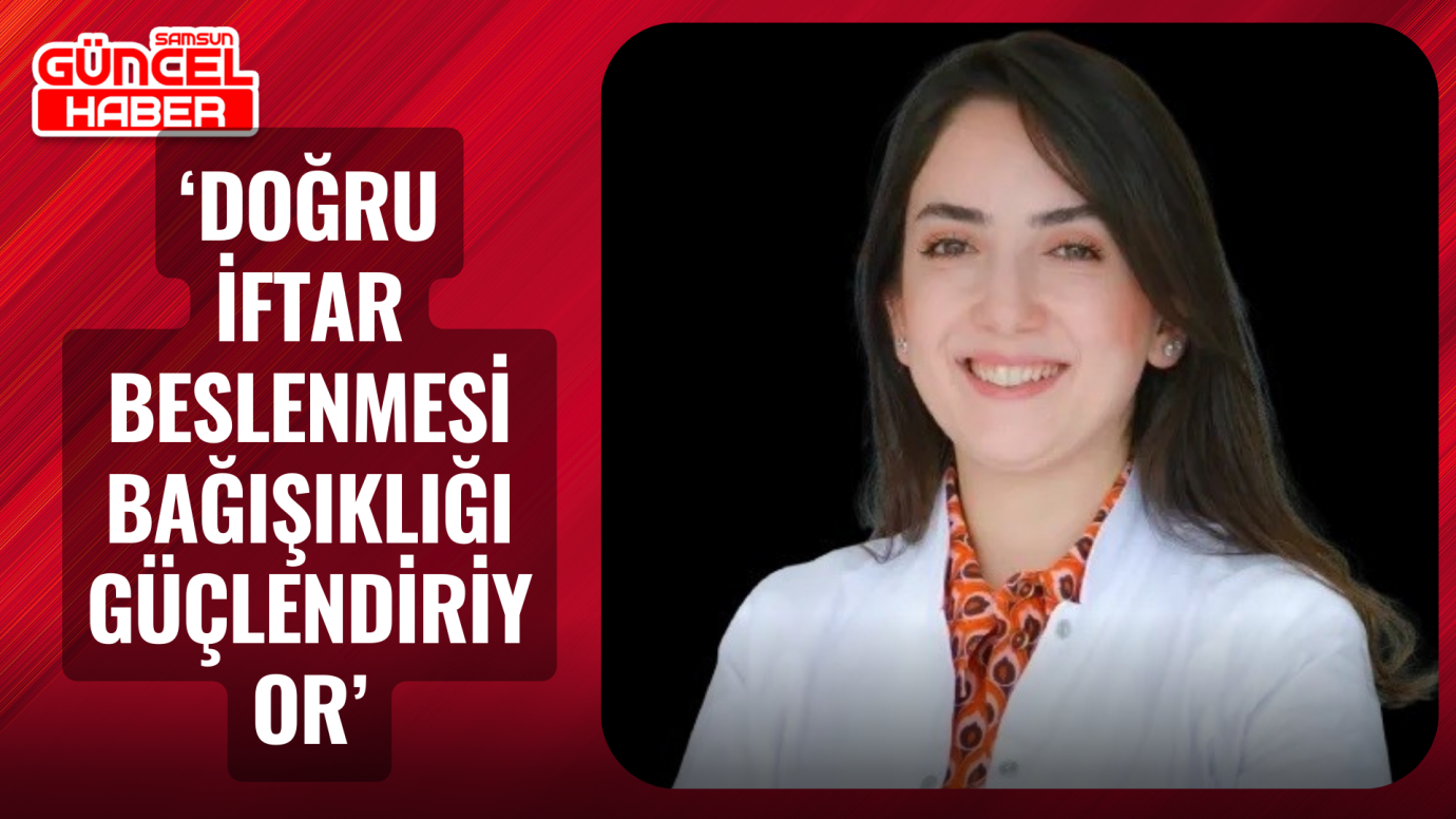  ‘Doğru iftar beslenmesi bağışıklığı güçlendiriyor’