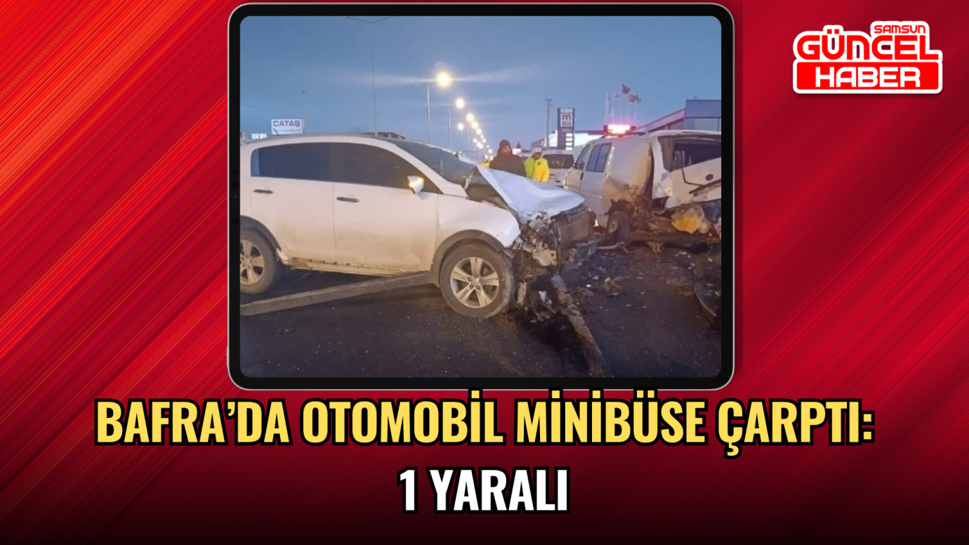 Bafra’da otomobil minibüse çarptı: 1 yaralı