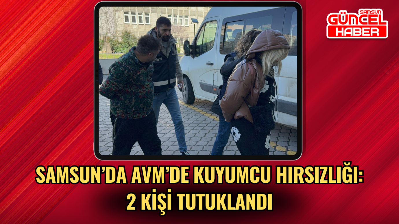 Samsun’da AVM’de kuyumcu hırsızlığı: 2 kişi tutuklandı