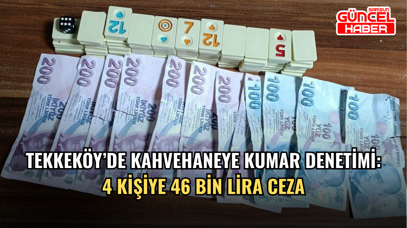 Tekkeköy’de kahvehaneye kumar denetimi: 4 kişiye 46 bin lira ceza