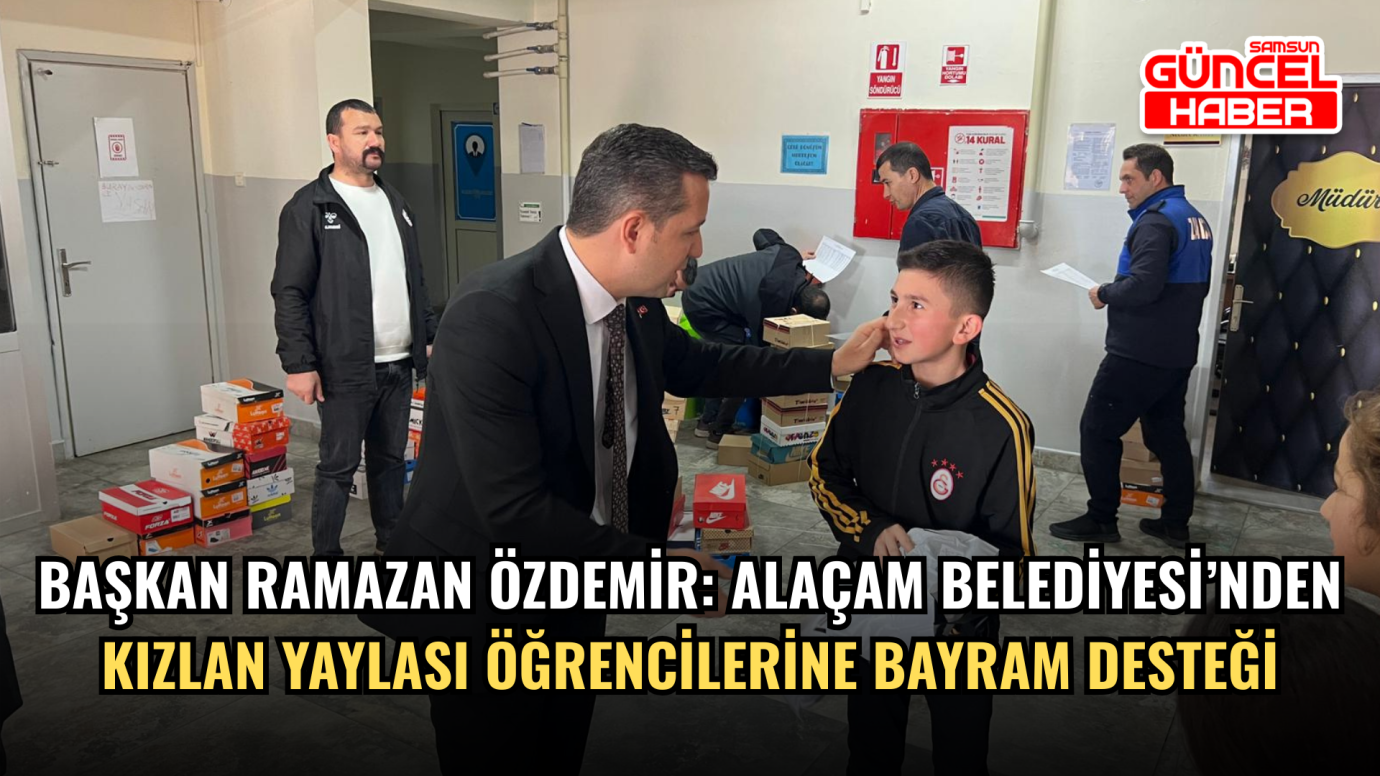 Başkan Ramazan Özdemir: Alaçam Belediyesi’nden Kızlan Yaylası Öğrencilerine Bayram Desteği