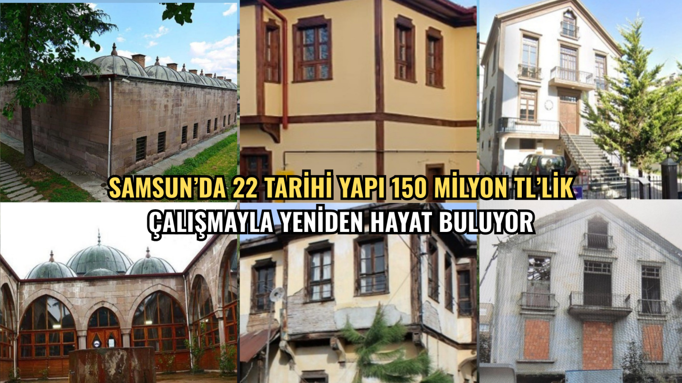 Samsun’da 22 Tarihi Yapı 150 Milyon TL’lik Çalışmayla Yeniden Hayat Buluyor