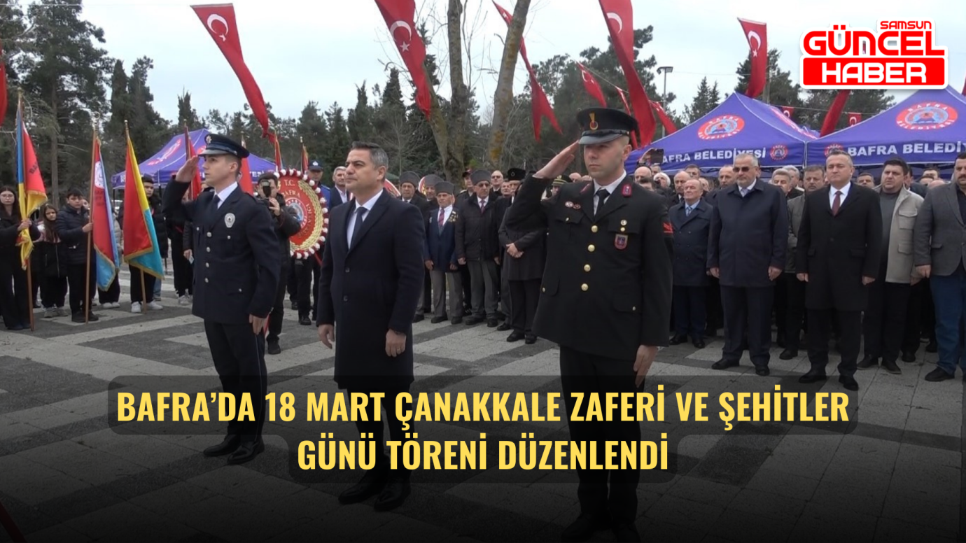 Bafra’da 18 Mart Çanakkale Zaferi ve Şehitler Günü Töreni Düzenlendi