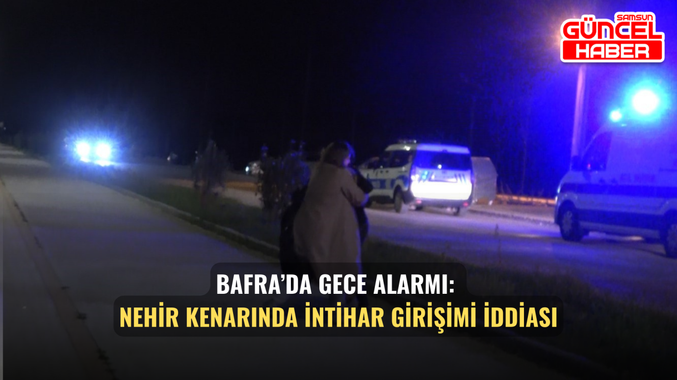 Bafra’da Gece Alarmı: Nehir Kenarında İntihar Girişimi İddiası