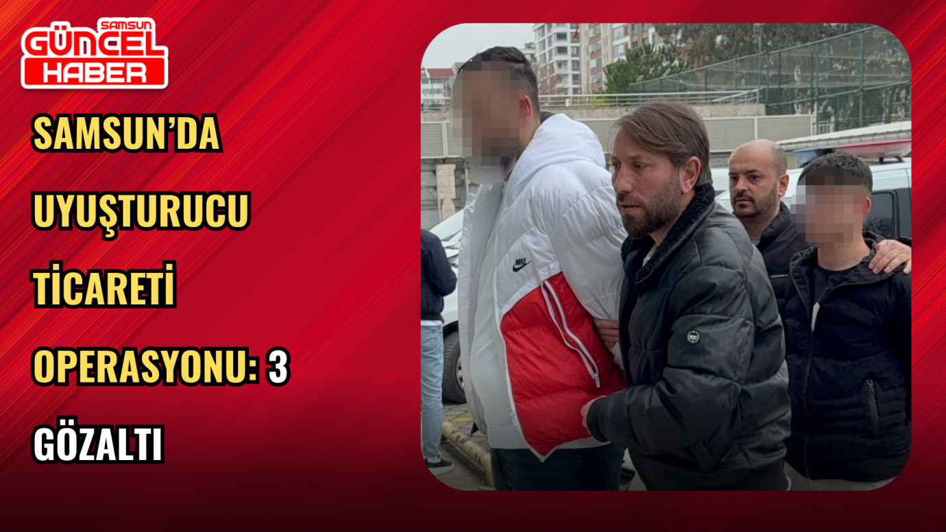Samsun’da Uyuşturucu Ticareti Operasyonu: 3 Gözaltı