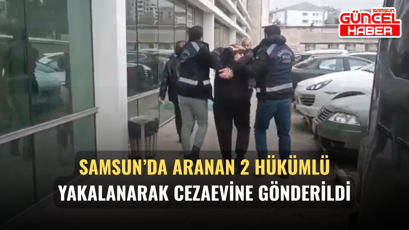 Samsun’da Aranan 2 Hükümlü Yakalanarak Cezaevine Gönderildi