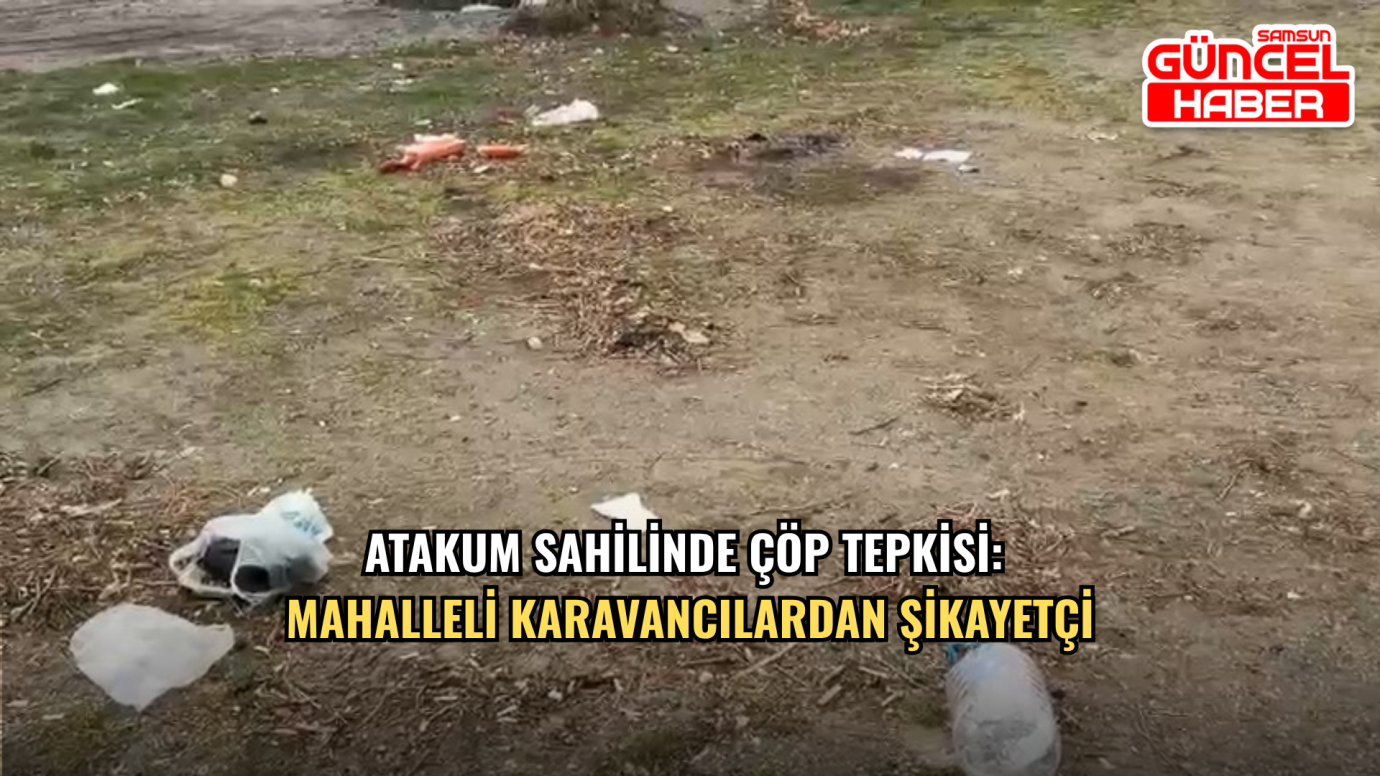 Atakum sahilinde çöp tepkisi: Mahalleli karavancılardan şikayetçi