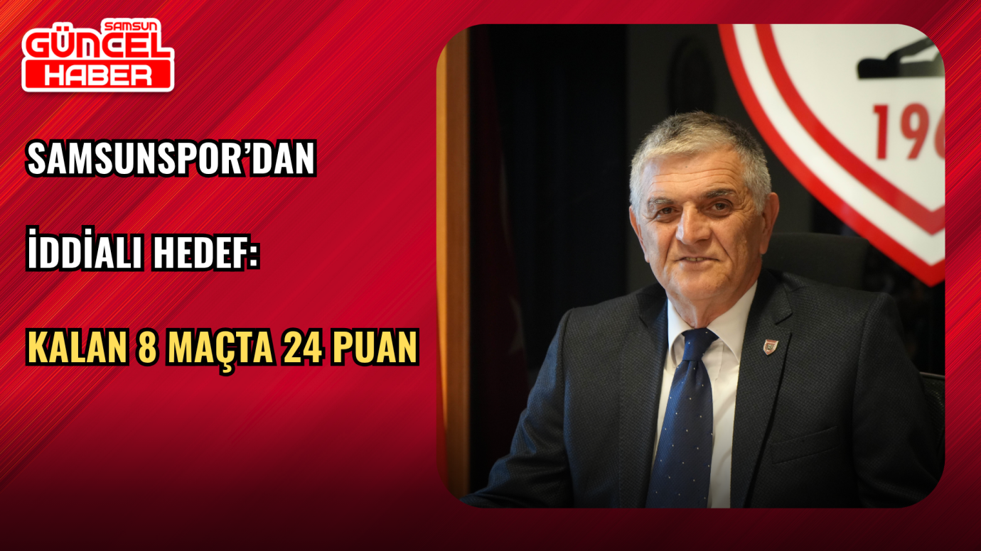 Samsunspor’dan iddialı hedef: Kalan 8 maçta 24 puan