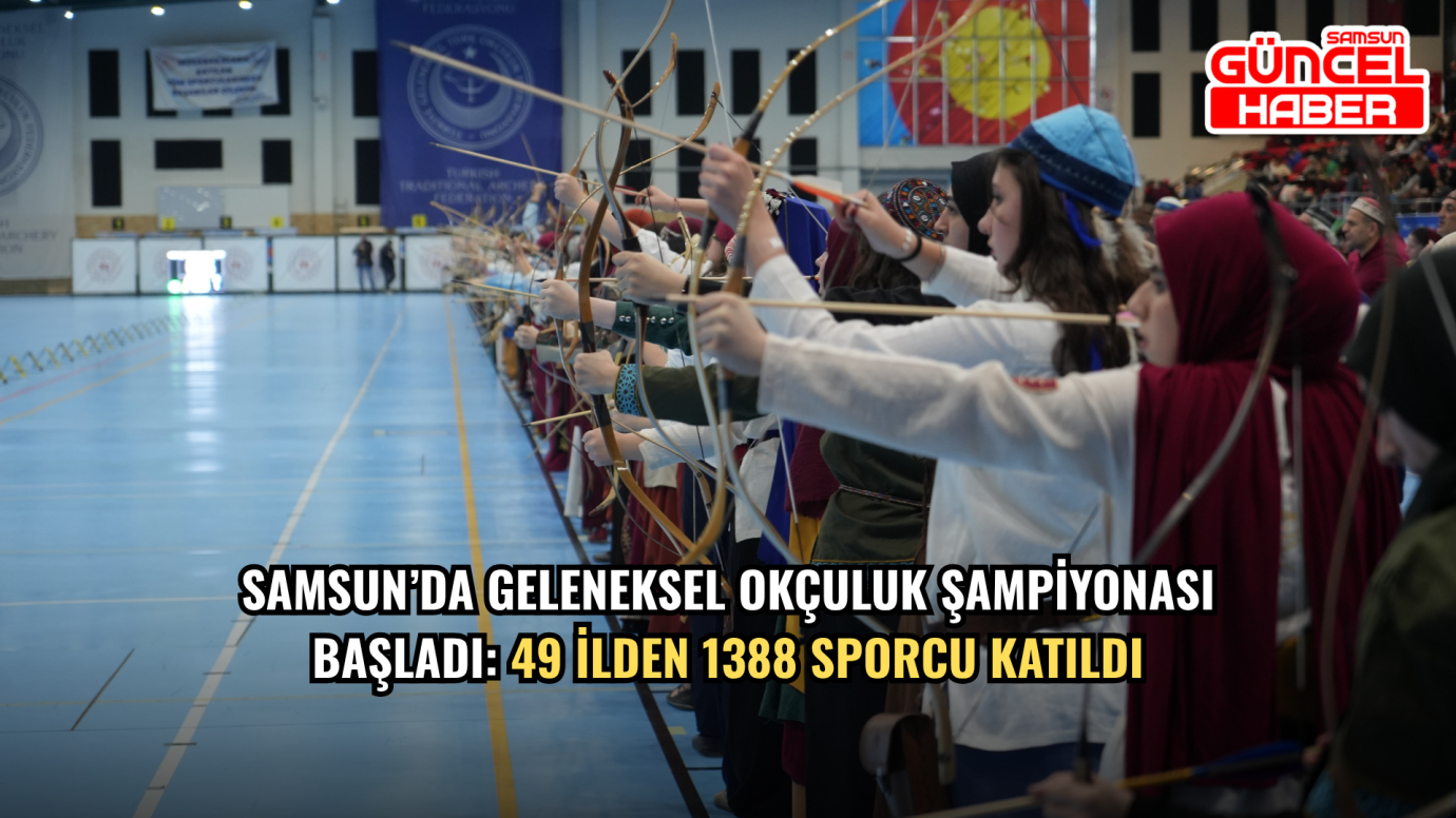 Samsun’da Geleneksel Okçuluk Şampiyonası başladı: 49 ilden 1388 sporcu katıldı