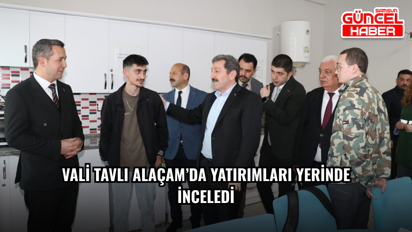 Vali Tavlı Alaçam’da yatırımları yerinde inceledi