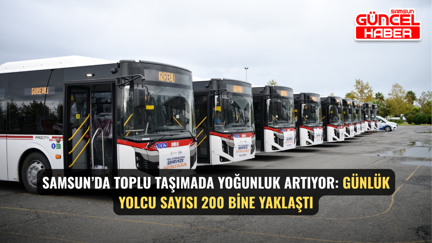 Samsun’da toplu taşımada yoğunluk artıyor: Günlük yolcu sayısı 200 bine yaklaştı