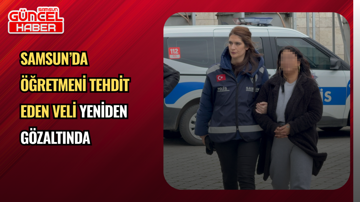 Samsun’da Öğretmeni Tehdit Eden Veli Yeniden Gözaltında