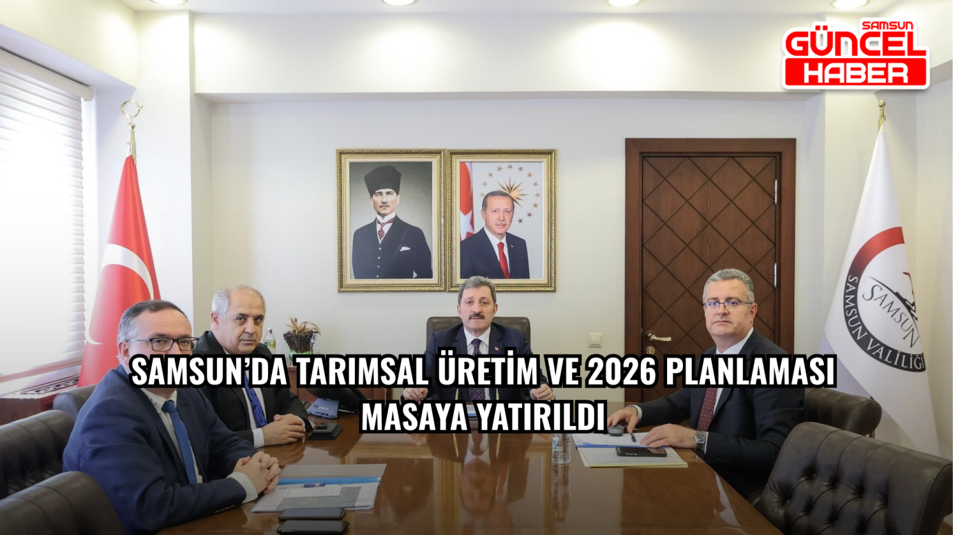 Samsun’da Tarımsal Üretim ve 2026 Planlaması Masaya Yatırıldı