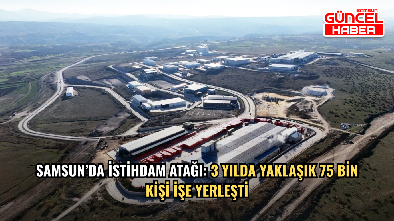 Samsun’da istihdam atağı: 3 yılda yaklaşık 75 bin kişi işe yerleşti