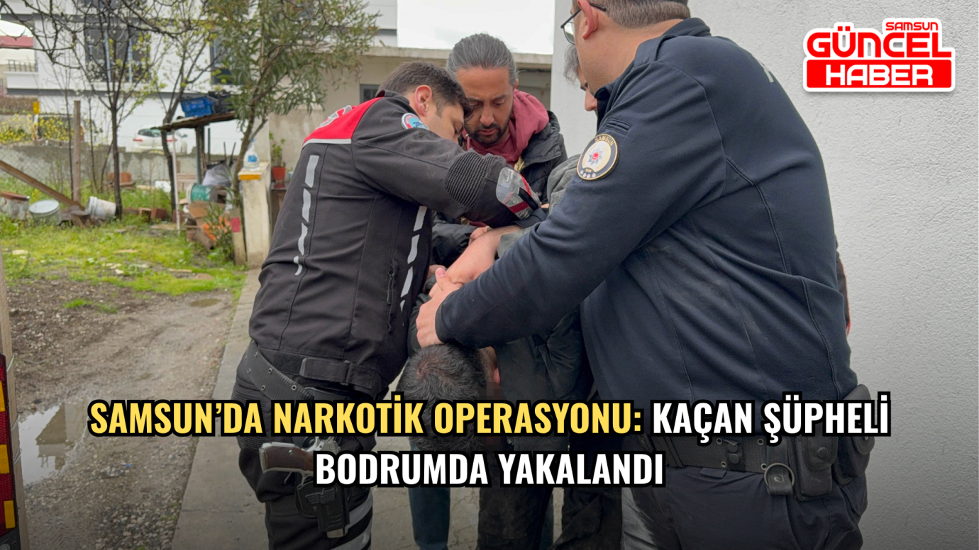 Samsun’da Narkotik Operasyonu: Kaçan Şüpheli Bodrumda Yakalandı